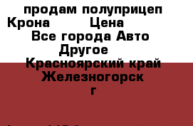 продам полуприцеп Крона 1997 › Цена ­ 300 000 - Все города Авто » Другое   . Красноярский край,Железногорск г.